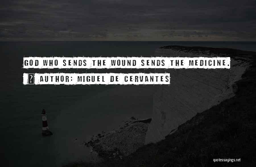 Miguel De Cervantes Quotes: God Who Sends The Wound Sends The Medicine.