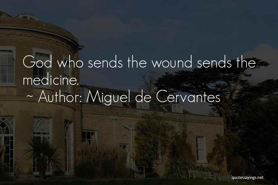 Miguel De Cervantes Quotes: God Who Sends The Wound Sends The Medicine.