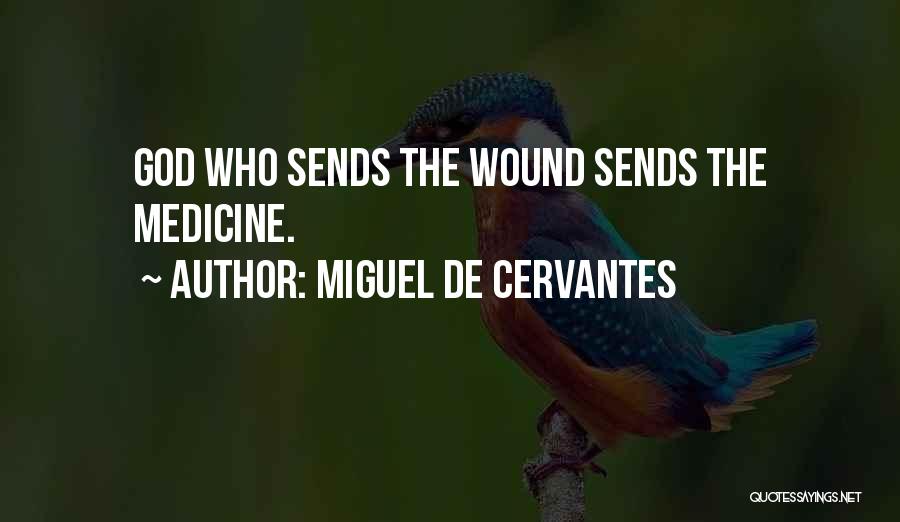 Miguel De Cervantes Quotes: God Who Sends The Wound Sends The Medicine.