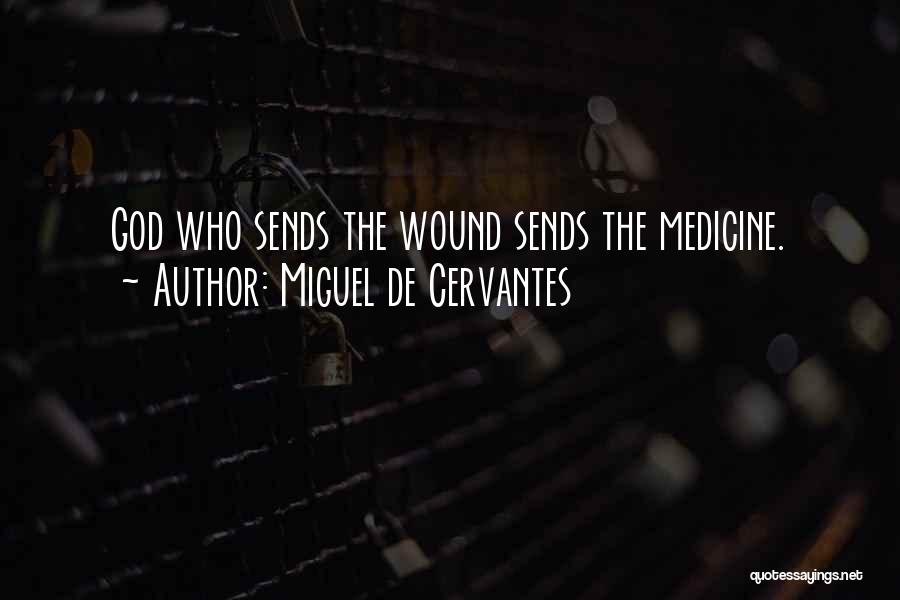 Miguel De Cervantes Quotes: God Who Sends The Wound Sends The Medicine.
