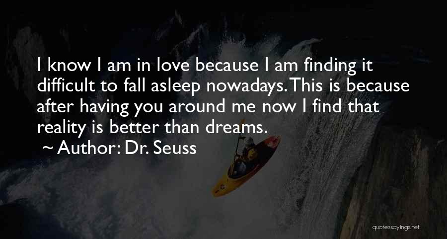 Dr. Seuss Quotes: I Know I Am In Love Because I Am Finding It Difficult To Fall Asleep Nowadays. This Is Because After