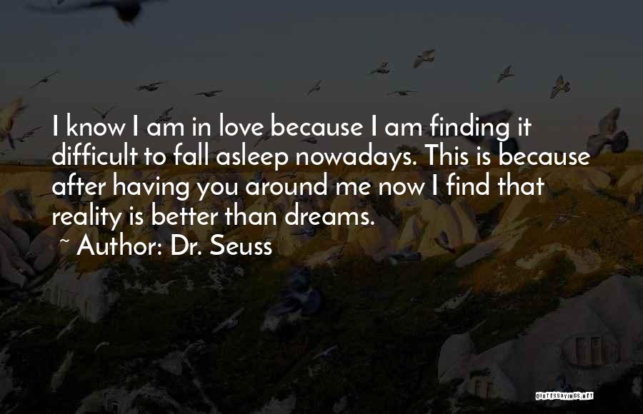 Dr. Seuss Quotes: I Know I Am In Love Because I Am Finding It Difficult To Fall Asleep Nowadays. This Is Because After