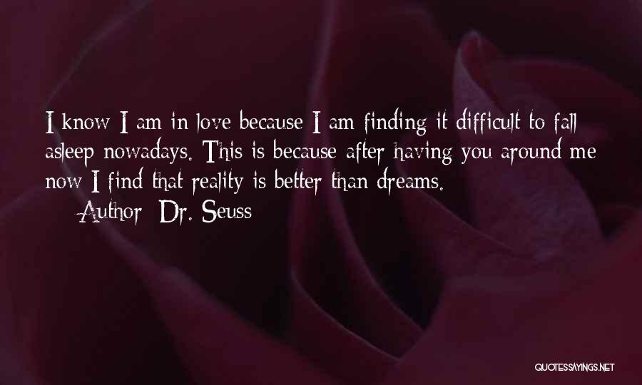 Dr. Seuss Quotes: I Know I Am In Love Because I Am Finding It Difficult To Fall Asleep Nowadays. This Is Because After