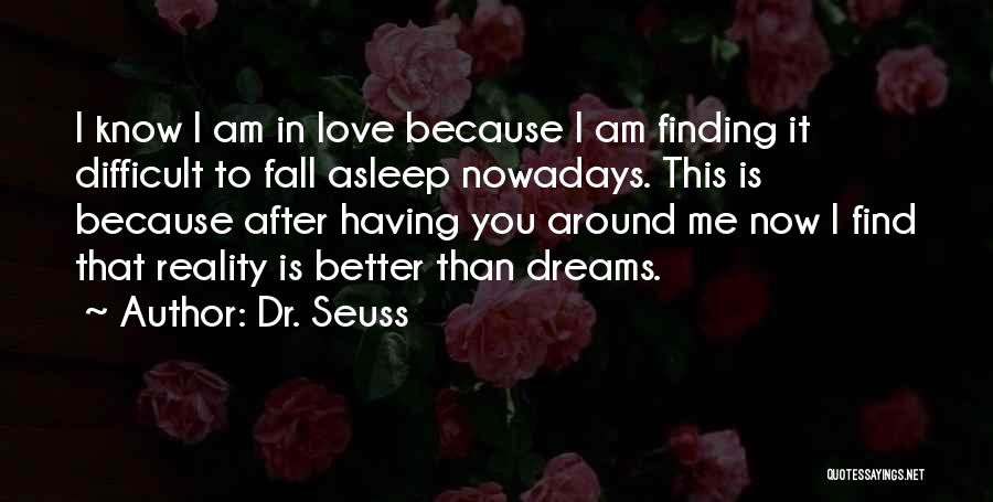 Dr. Seuss Quotes: I Know I Am In Love Because I Am Finding It Difficult To Fall Asleep Nowadays. This Is Because After