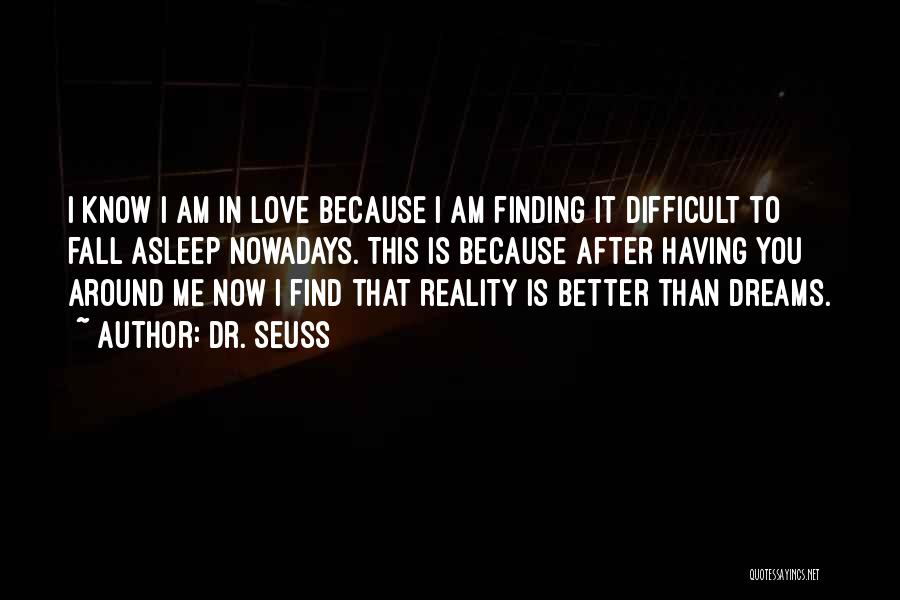 Dr. Seuss Quotes: I Know I Am In Love Because I Am Finding It Difficult To Fall Asleep Nowadays. This Is Because After