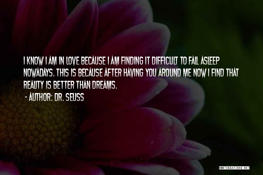 Dr. Seuss Quotes: I Know I Am In Love Because I Am Finding It Difficult To Fall Asleep Nowadays. This Is Because After