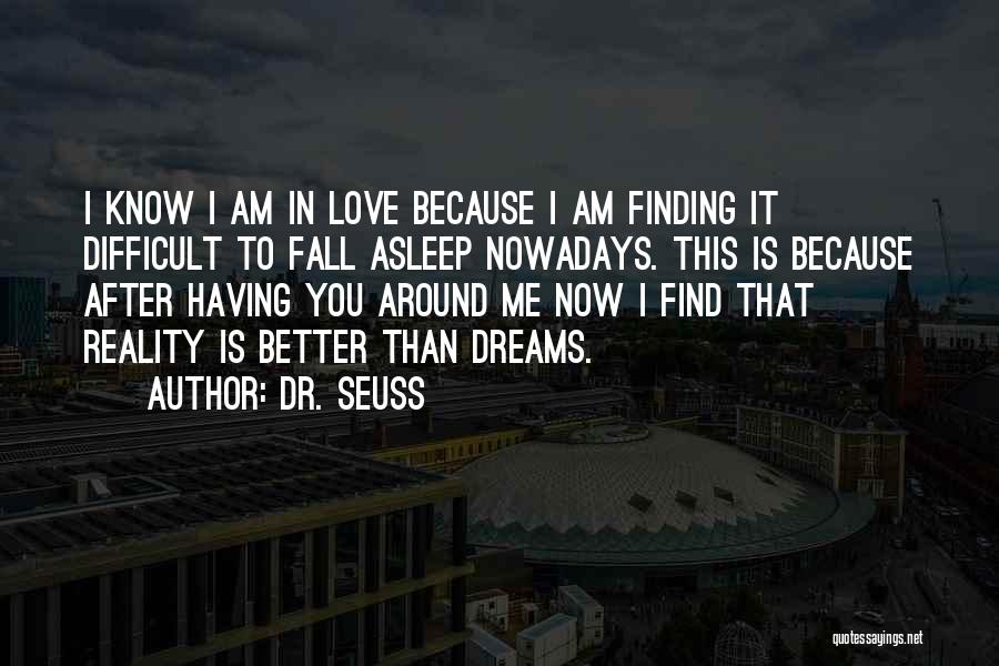 Dr. Seuss Quotes: I Know I Am In Love Because I Am Finding It Difficult To Fall Asleep Nowadays. This Is Because After