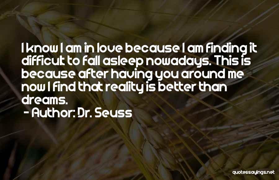 Dr. Seuss Quotes: I Know I Am In Love Because I Am Finding It Difficult To Fall Asleep Nowadays. This Is Because After