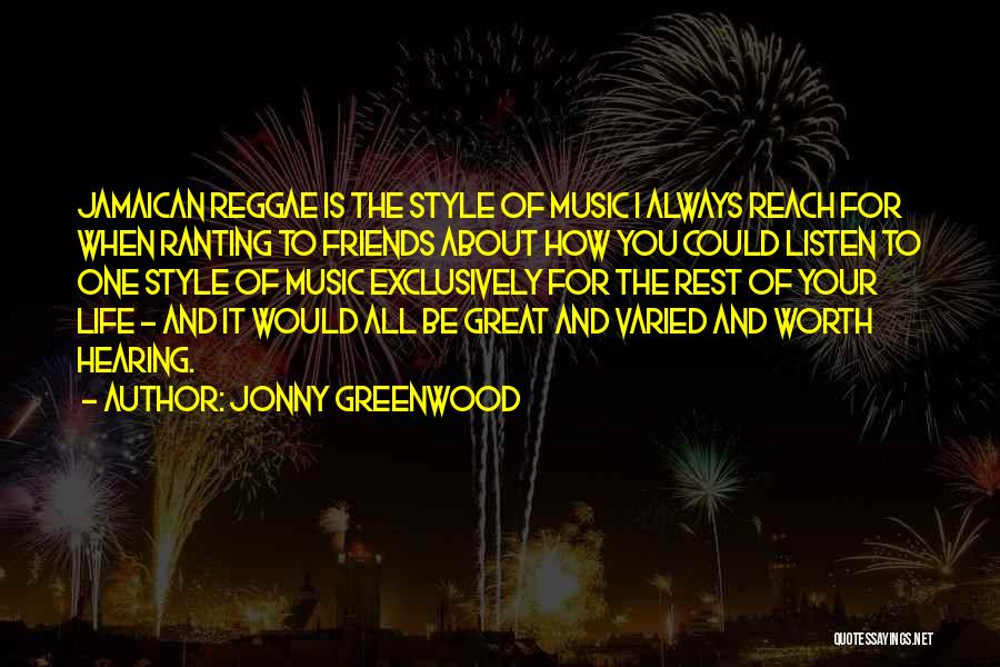 Jonny Greenwood Quotes: Jamaican Reggae Is The Style Of Music I Always Reach For When Ranting To Friends About How You Could Listen