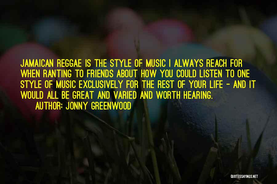 Jonny Greenwood Quotes: Jamaican Reggae Is The Style Of Music I Always Reach For When Ranting To Friends About How You Could Listen