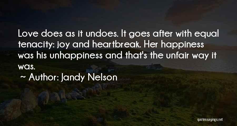 Jandy Nelson Quotes: Love Does As It Undoes. It Goes After With Equal Tenacity: Joy And Heartbreak. Her Happiness Was His Unhappiness And