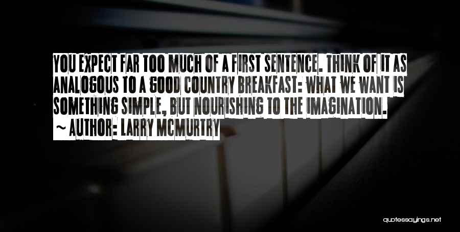 Larry McMurtry Quotes: You Expect Far Too Much Of A First Sentence. Think Of It As Analogous To A Good Country Breakfast: What