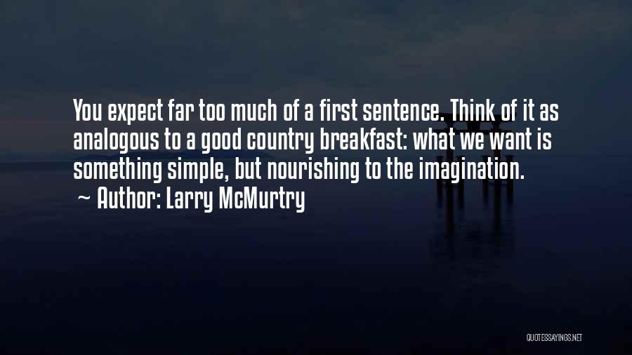 Larry McMurtry Quotes: You Expect Far Too Much Of A First Sentence. Think Of It As Analogous To A Good Country Breakfast: What