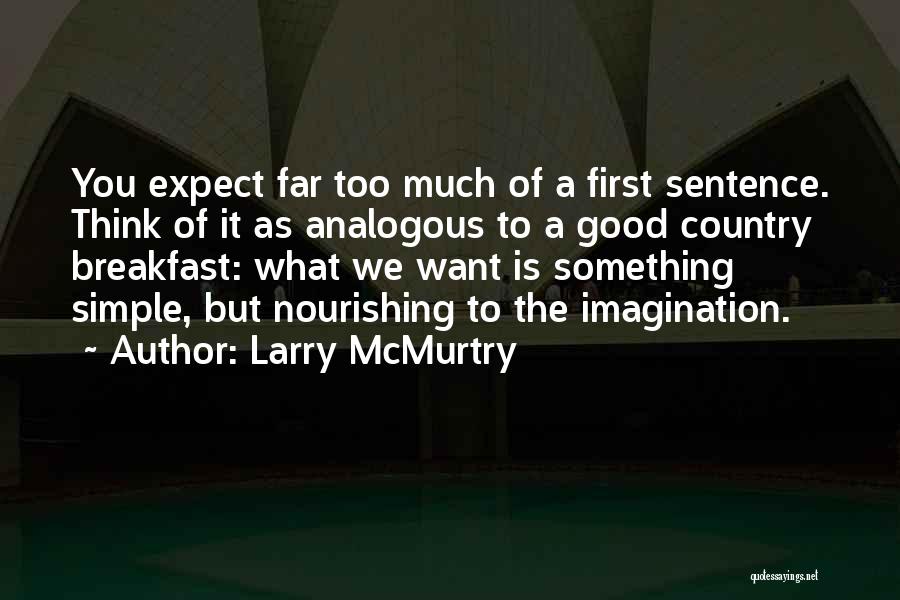 Larry McMurtry Quotes: You Expect Far Too Much Of A First Sentence. Think Of It As Analogous To A Good Country Breakfast: What