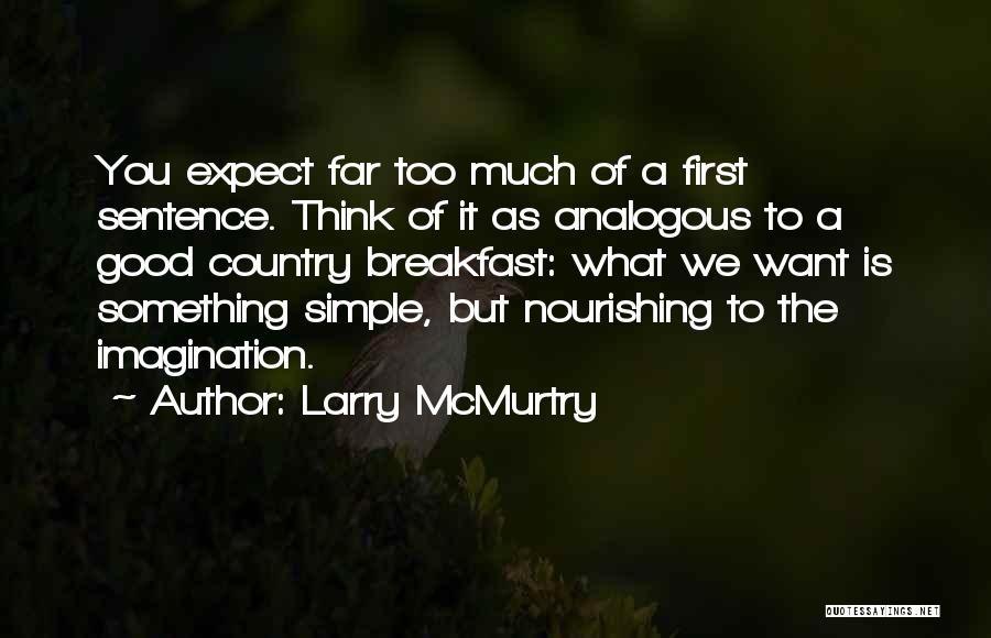 Larry McMurtry Quotes: You Expect Far Too Much Of A First Sentence. Think Of It As Analogous To A Good Country Breakfast: What