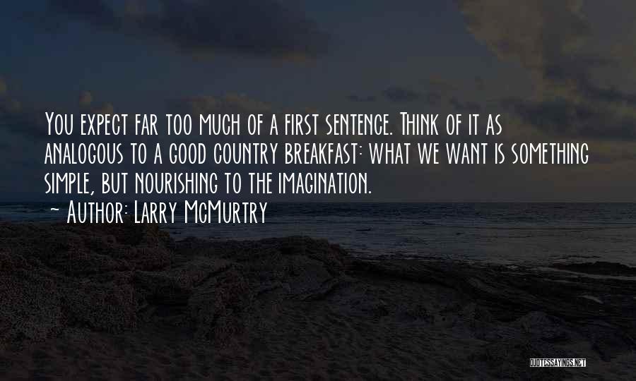 Larry McMurtry Quotes: You Expect Far Too Much Of A First Sentence. Think Of It As Analogous To A Good Country Breakfast: What