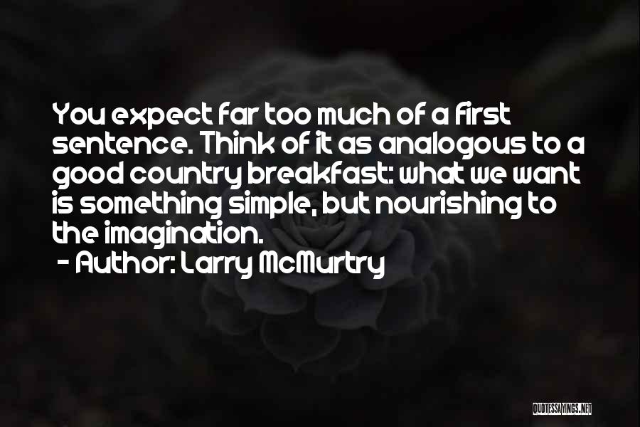 Larry McMurtry Quotes: You Expect Far Too Much Of A First Sentence. Think Of It As Analogous To A Good Country Breakfast: What