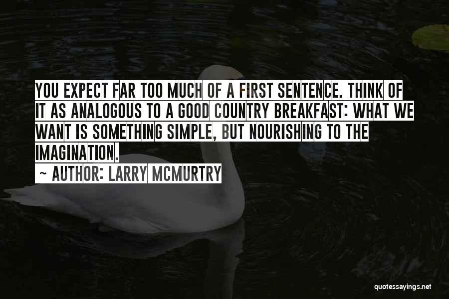 Larry McMurtry Quotes: You Expect Far Too Much Of A First Sentence. Think Of It As Analogous To A Good Country Breakfast: What