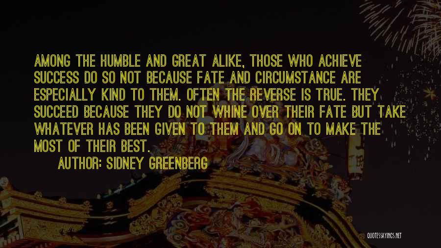 Sidney Greenberg Quotes: Among The Humble And Great Alike, Those Who Achieve Success Do So Not Because Fate And Circumstance Are Especially Kind