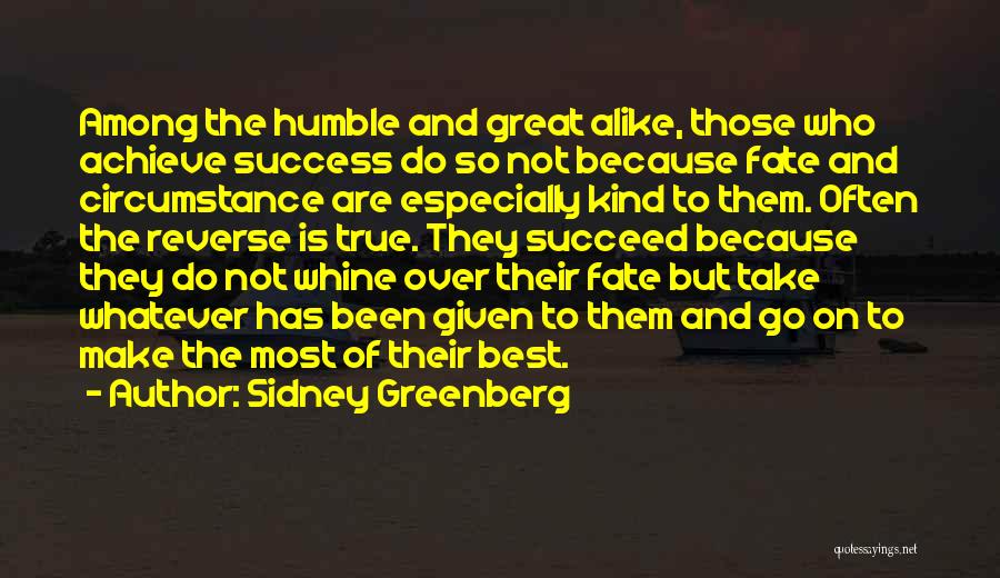 Sidney Greenberg Quotes: Among The Humble And Great Alike, Those Who Achieve Success Do So Not Because Fate And Circumstance Are Especially Kind