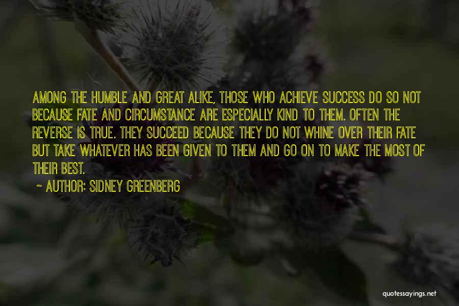 Sidney Greenberg Quotes: Among The Humble And Great Alike, Those Who Achieve Success Do So Not Because Fate And Circumstance Are Especially Kind