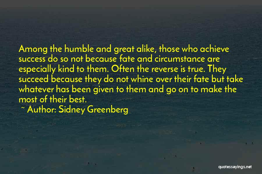 Sidney Greenberg Quotes: Among The Humble And Great Alike, Those Who Achieve Success Do So Not Because Fate And Circumstance Are Especially Kind