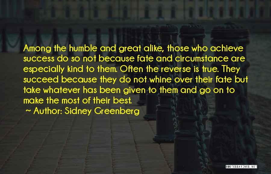 Sidney Greenberg Quotes: Among The Humble And Great Alike, Those Who Achieve Success Do So Not Because Fate And Circumstance Are Especially Kind