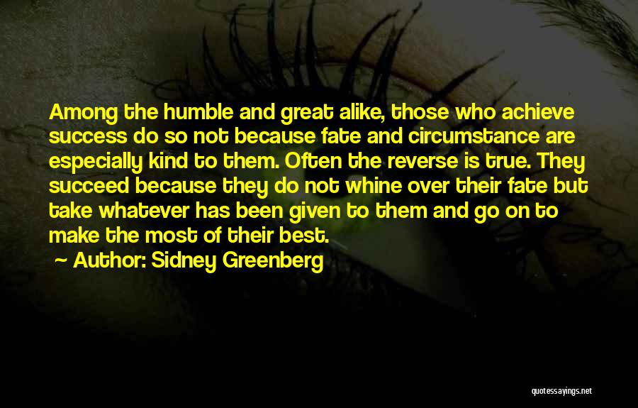 Sidney Greenberg Quotes: Among The Humble And Great Alike, Those Who Achieve Success Do So Not Because Fate And Circumstance Are Especially Kind