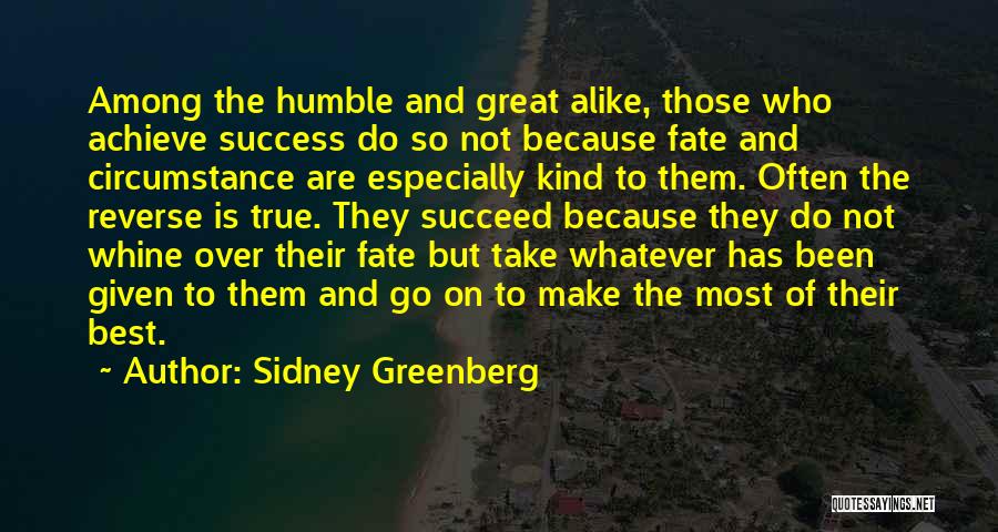 Sidney Greenberg Quotes: Among The Humble And Great Alike, Those Who Achieve Success Do So Not Because Fate And Circumstance Are Especially Kind
