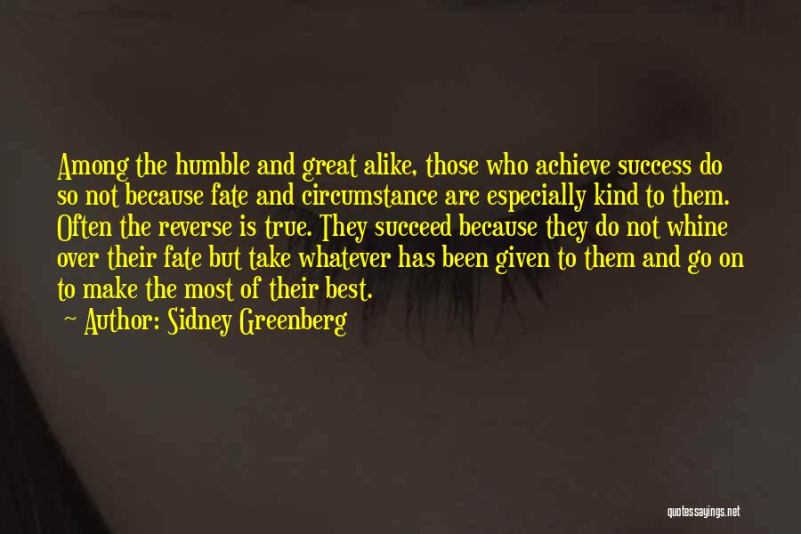 Sidney Greenberg Quotes: Among The Humble And Great Alike, Those Who Achieve Success Do So Not Because Fate And Circumstance Are Especially Kind