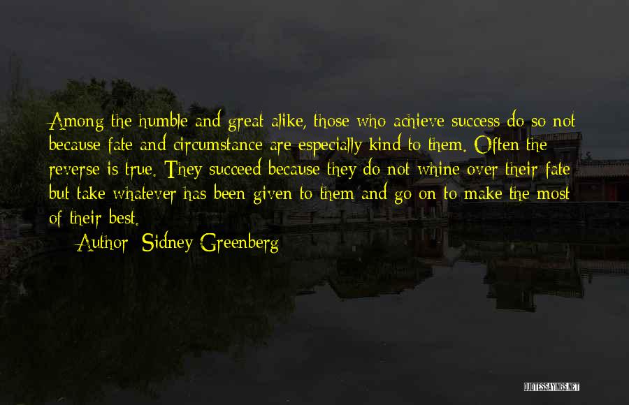 Sidney Greenberg Quotes: Among The Humble And Great Alike, Those Who Achieve Success Do So Not Because Fate And Circumstance Are Especially Kind