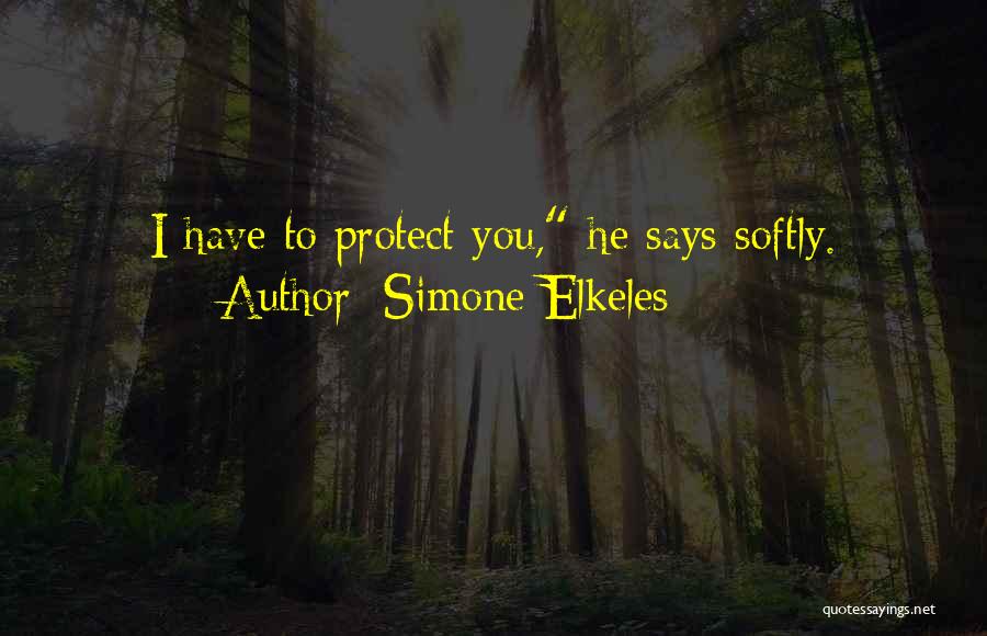 Simone Elkeles Quotes: I Have To Protect You, He Says Softly.