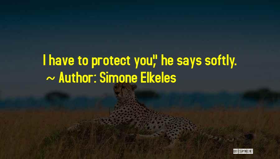 Simone Elkeles Quotes: I Have To Protect You, He Says Softly.