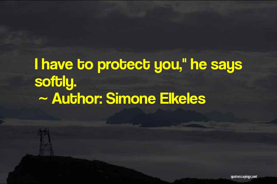 Simone Elkeles Quotes: I Have To Protect You, He Says Softly.