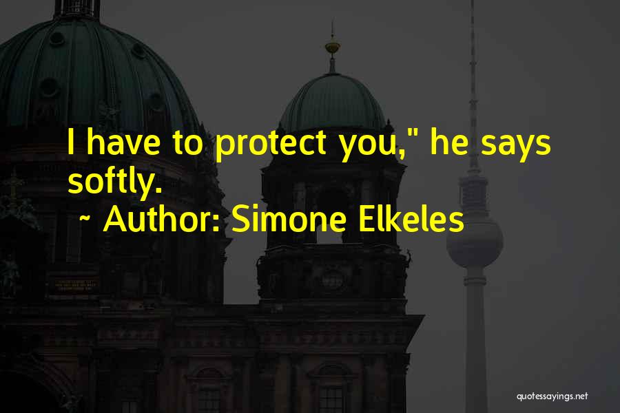 Simone Elkeles Quotes: I Have To Protect You, He Says Softly.