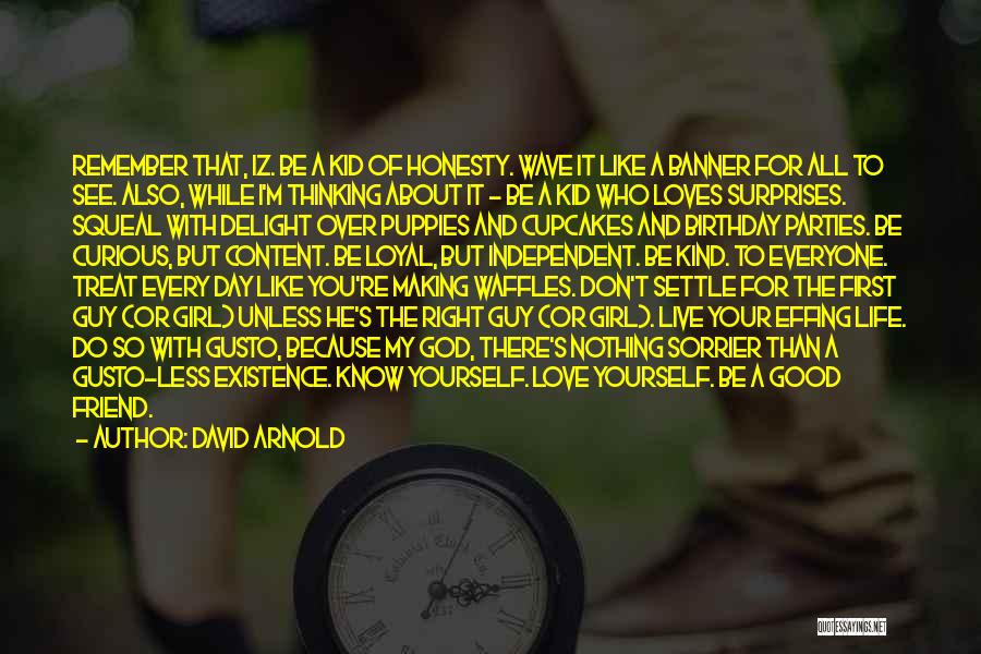 David Arnold Quotes: Remember That, Iz. Be A Kid Of Honesty. Wave It Like A Banner For All To See. Also, While I'm