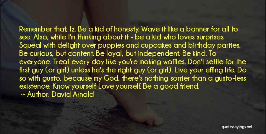 David Arnold Quotes: Remember That, Iz. Be A Kid Of Honesty. Wave It Like A Banner For All To See. Also, While I'm