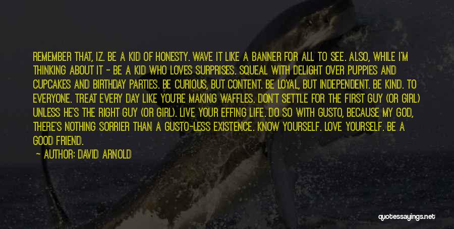 David Arnold Quotes: Remember That, Iz. Be A Kid Of Honesty. Wave It Like A Banner For All To See. Also, While I'm