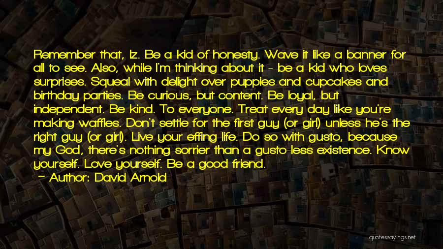 David Arnold Quotes: Remember That, Iz. Be A Kid Of Honesty. Wave It Like A Banner For All To See. Also, While I'm