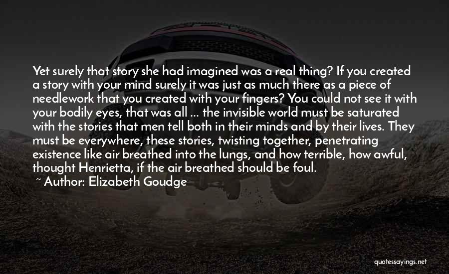 Elizabeth Goudge Quotes: Yet Surely That Story She Had Imagined Was A Real Thing? If You Created A Story With Your Mind Surely