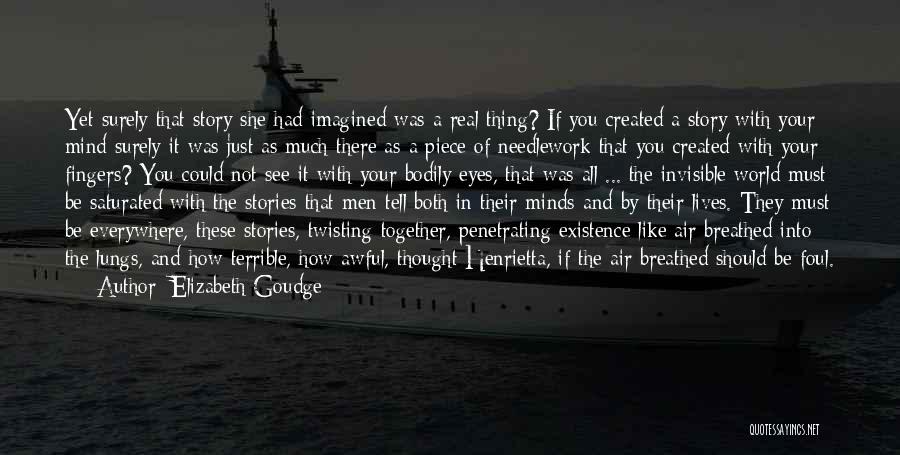 Elizabeth Goudge Quotes: Yet Surely That Story She Had Imagined Was A Real Thing? If You Created A Story With Your Mind Surely