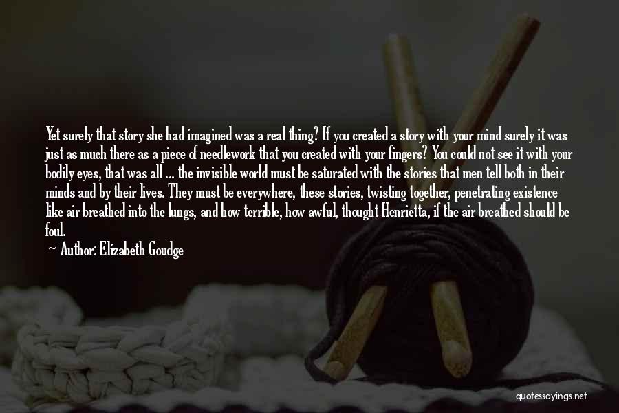 Elizabeth Goudge Quotes: Yet Surely That Story She Had Imagined Was A Real Thing? If You Created A Story With Your Mind Surely