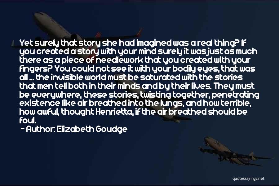 Elizabeth Goudge Quotes: Yet Surely That Story She Had Imagined Was A Real Thing? If You Created A Story With Your Mind Surely