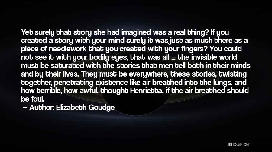 Elizabeth Goudge Quotes: Yet Surely That Story She Had Imagined Was A Real Thing? If You Created A Story With Your Mind Surely