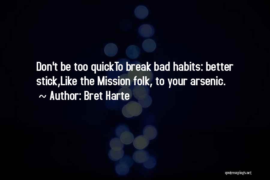 Bret Harte Quotes: Don't Be Too Quickto Break Bad Habits: Better Stick,like The Mission Folk, To Your Arsenic.