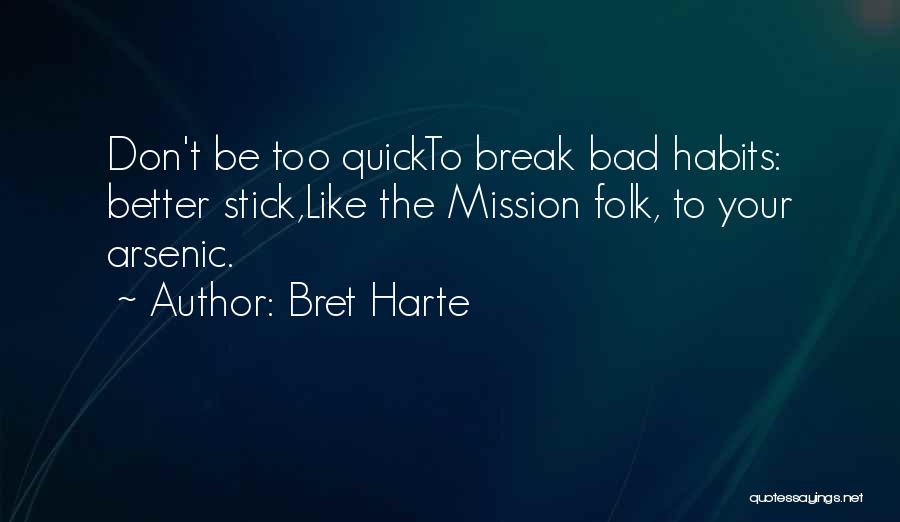 Bret Harte Quotes: Don't Be Too Quickto Break Bad Habits: Better Stick,like The Mission Folk, To Your Arsenic.