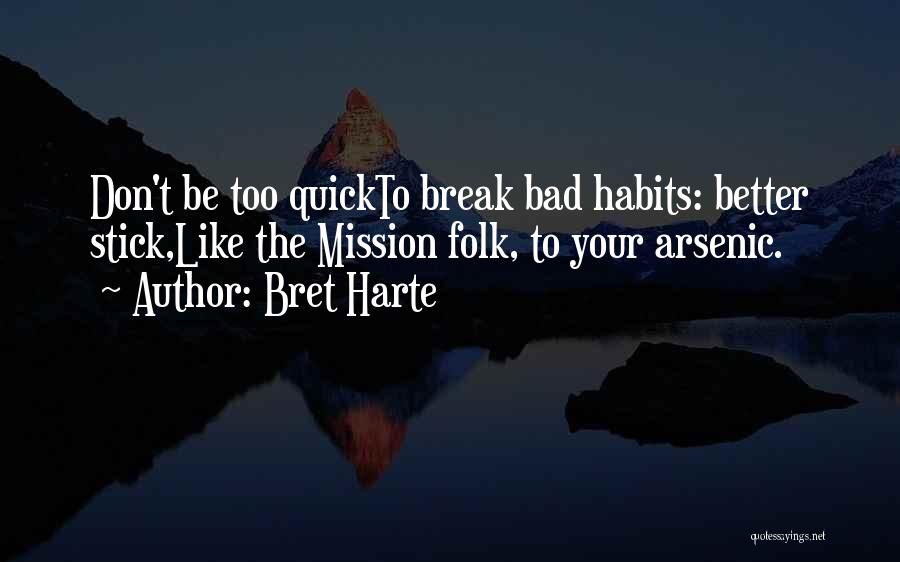 Bret Harte Quotes: Don't Be Too Quickto Break Bad Habits: Better Stick,like The Mission Folk, To Your Arsenic.