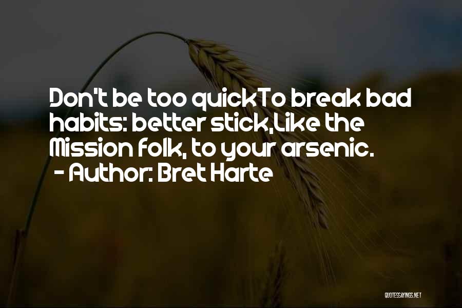 Bret Harte Quotes: Don't Be Too Quickto Break Bad Habits: Better Stick,like The Mission Folk, To Your Arsenic.