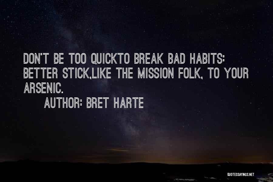 Bret Harte Quotes: Don't Be Too Quickto Break Bad Habits: Better Stick,like The Mission Folk, To Your Arsenic.