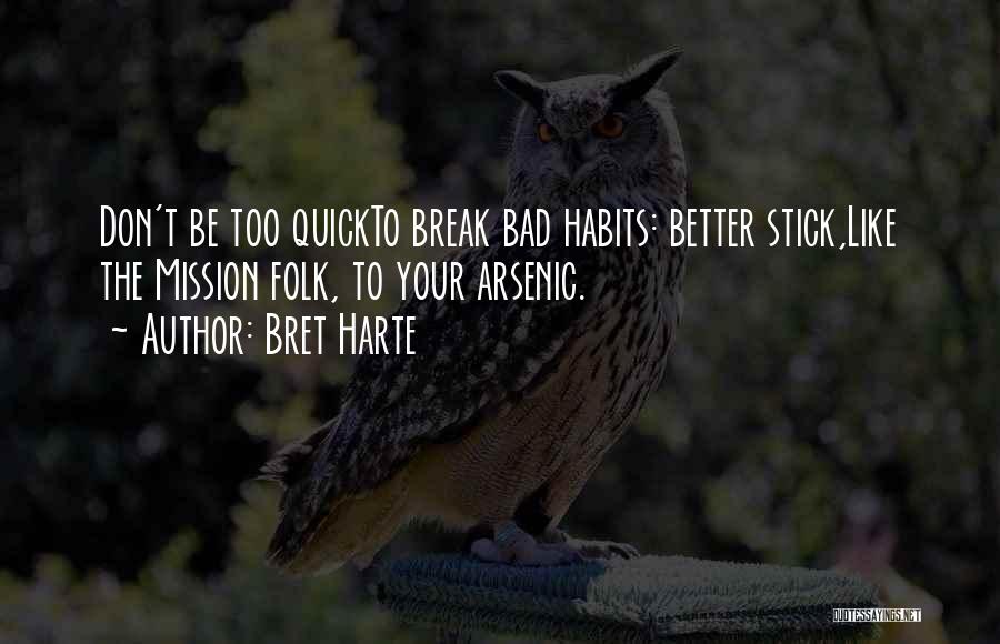 Bret Harte Quotes: Don't Be Too Quickto Break Bad Habits: Better Stick,like The Mission Folk, To Your Arsenic.